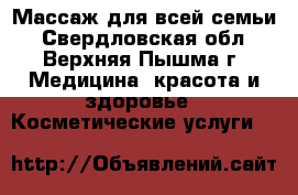 Массаж для всей семьи - Свердловская обл., Верхняя Пышма г. Медицина, красота и здоровье » Косметические услуги   